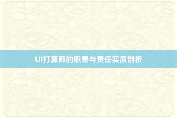 UI打算师的职责与责任实质剖析