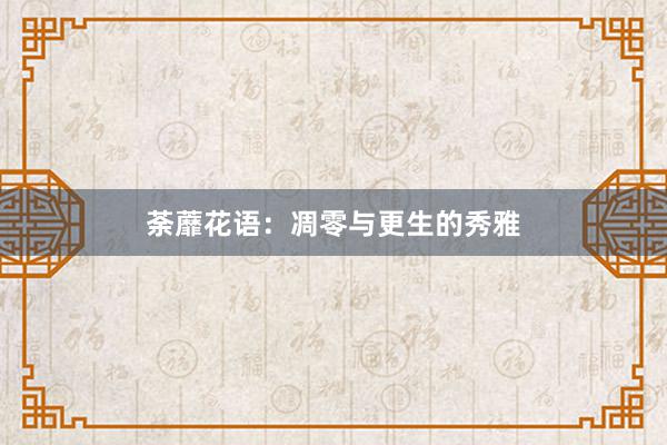 荼蘼花语:凋零与更生的秀雅
