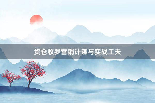 货仓收罗营销计谋与实战工夫